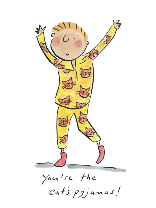 You're the cat's pyjamas!