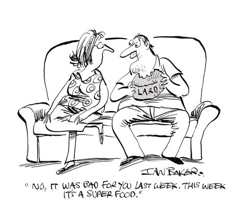 "No, it was bad for you last week. This week it's a super food."