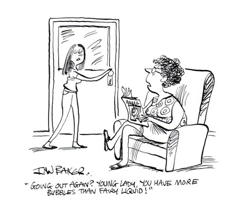 "Going out again> Young lady, you have more bubble than fairy liquid!"
