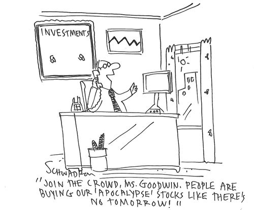 "Join the crowd, Ms. Goodwin. People are buying our 'apocalypse' stocks like there's no tomorrow!"