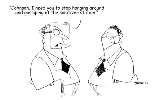 "Johnson, I need you to stop hanging around and gossiping at the sanitizer station." 