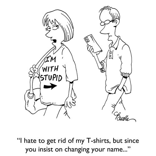 "I hate to get rid of my T-shirts, but since you insist on changing your name..."