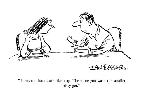"Turns out hands are like soup. The more you wash the smaller they get."