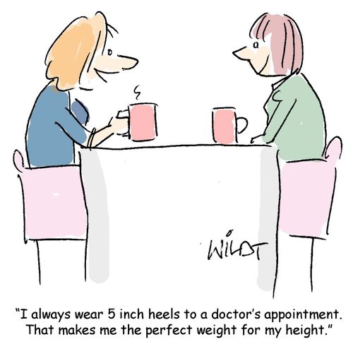 "I always wear 5 inch heels to a doctor's appointment. That makes me the perfect weight for my height."