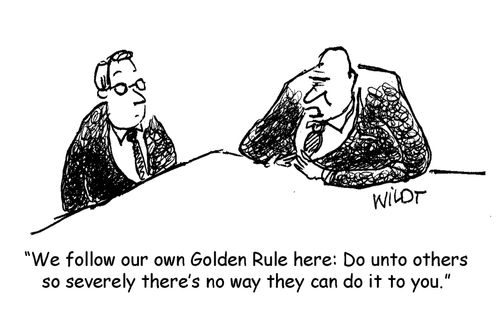 "We follow the Golden Rule here: Do unto others so severely there's no way they can do it to you."