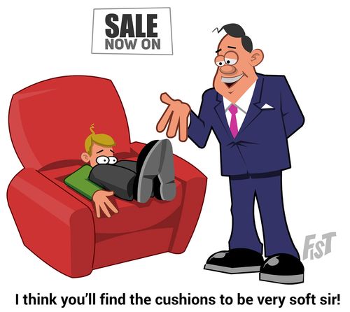 "I think you'll find the cushions to be very soft sir!"