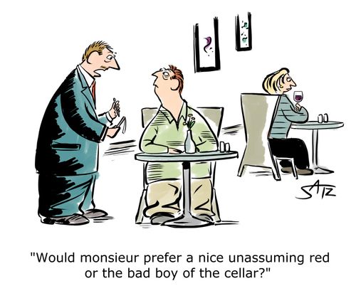 "Would monsieur prefer a nice unassuming red or the bad boy of the cellar?"