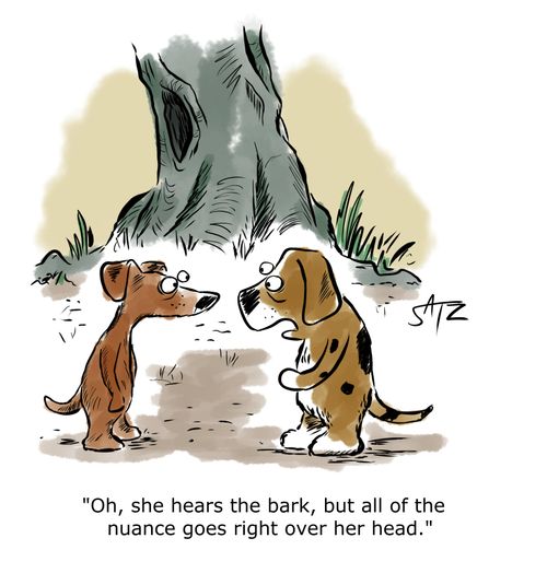 "Oh, she hears the bark, but all the nuance goes right over her head."