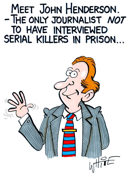 Meet John Henderson. - The only journalist NOT to have interviewed serial killers in prison...