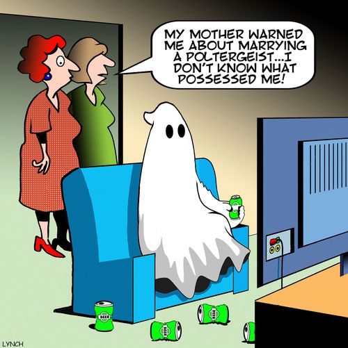 "My mother warned me about marrying a poltergeist... I don't know what possessed me!"