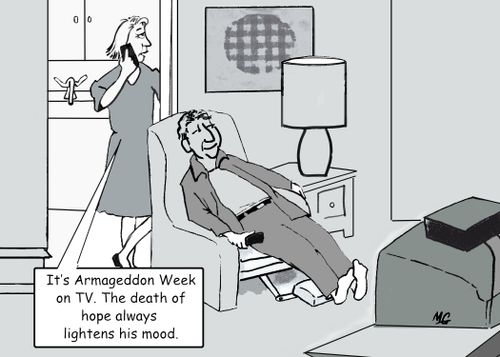 "It's armageddon week on TV. The death of hope always lightens his mood."