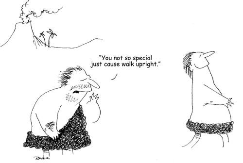 "You not so special just cause walk upright."