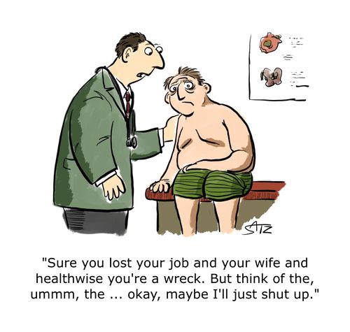 "Sure you lost your job and your wife and healthwise you're a wreck. But think of the, ummm, the ... okay, maybe I'll just shut up."