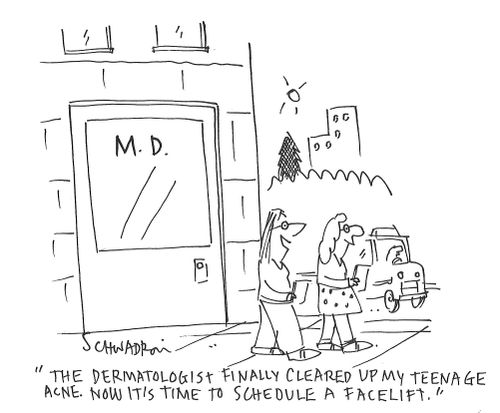 "The dermatologist finally cleared up my teenage acne. Now it's time to schedule a facelift."