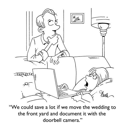 "We could save a lot if we move the wedding to the front yard and document it with the doorbell camera."