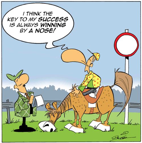 "I think the key to my success is always winning by a nose!"