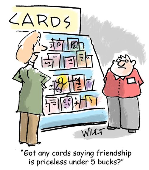 "Got any cards saying friendship is priceless under 5 bucks?"