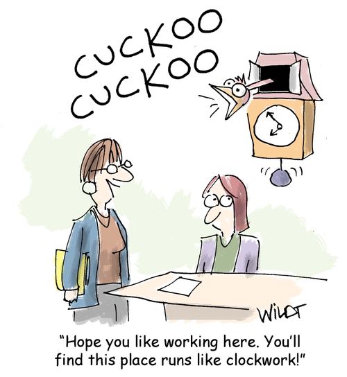 "Hope you like working here. You'll find this place runs like clockwork!"