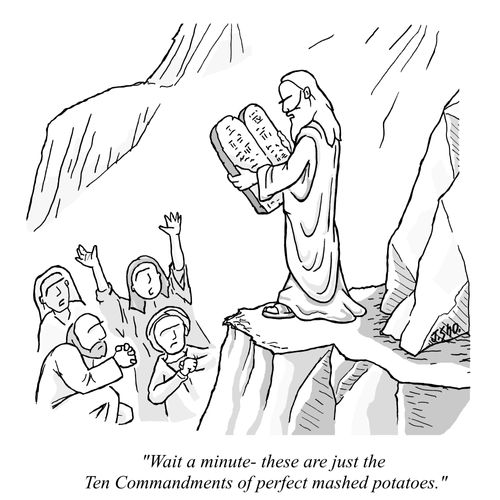 "Wait a minute- these are just the ten commandments of perfect mashed potatoes."