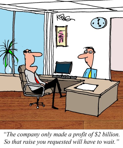"The company only made a profit of $2 billion. So that raise you requested will have to wait."