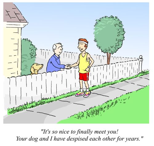 "It's so nice to finally meet you! Your dog and I have despised each other for years."