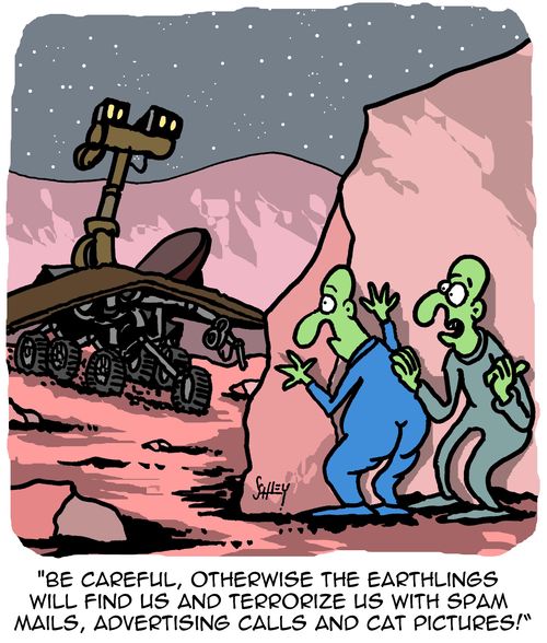 "Be careful, otherwise the Earthlings will find us and terrorize us with spam mails, advertising calls and cat pictures!"
