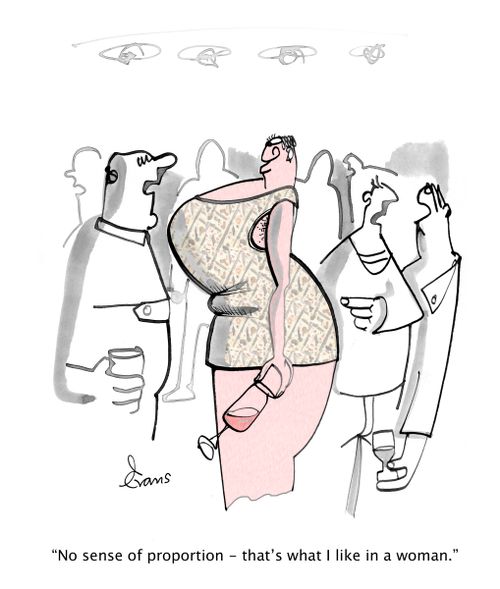 "No sense of proportion - that's what I like in a woman."