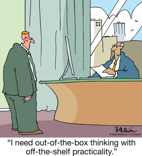 "I need out-of-the-box thinking with off-the-shelf practicality."