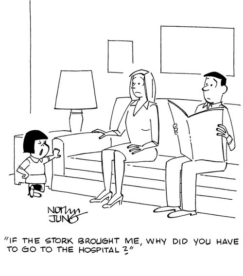"If the stork brought me, why did you have to go to the hospital?"