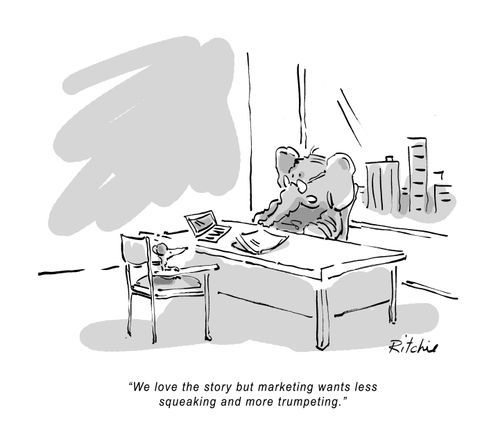 "We love the story but marketing wants less squeaking and more trumpeting."