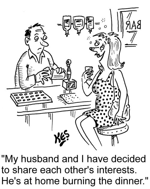"My husband and I have decided to share each other's interests. He's at home burning the dinner."