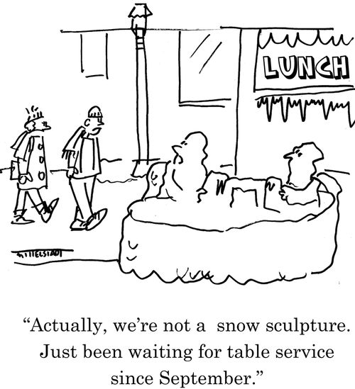 "Actually, we're not a snow sculpture. Just been waiting for table service since September."