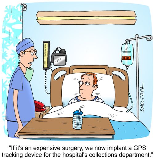 "If it's an expensive surgery, we now implant a GPS tracking device for the hospital's collections department."