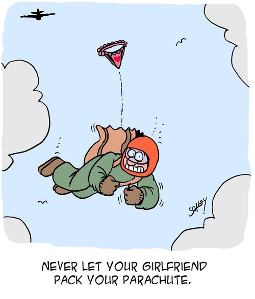 Never let your girlfriend pack your parachute.