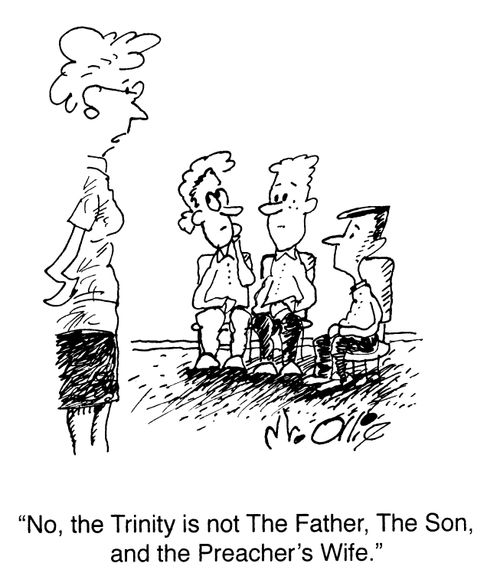"No, the Trinity is not the Father, The Son, and the Preacher's wife."