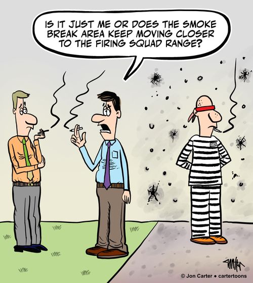 "Is it just me or does the smoke break area keep moving closer to the firing squad range?"