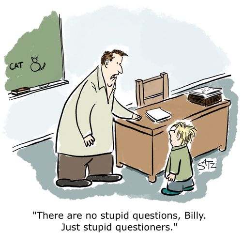 "There are no stupid questions, Billy. Just stupid questioners."
