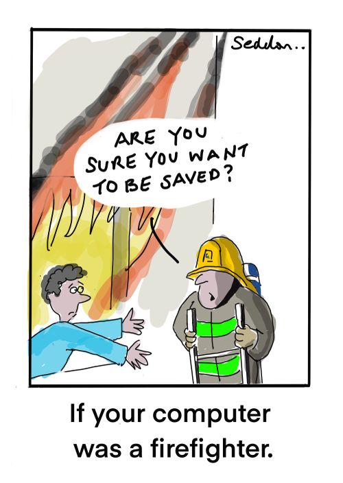 If your computer was a firefighter.