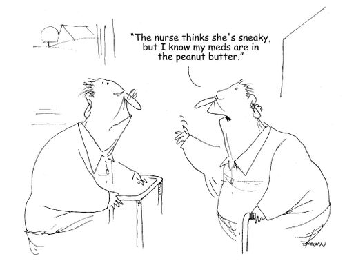 "The nurse thinks she's sneaky, but I know my meds are in the peanut butter." 