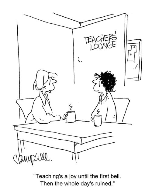 "Teaching's a joy until the first bell. Then the whole day's ruined."