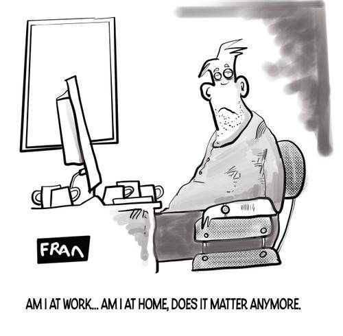 "Am I at work... am I at home, does it matter anymore."