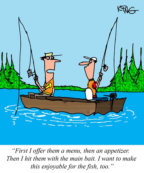 "First I offer them a menu, then an appetizer. Then I hit them with the main bait. I want to make this enjoyable for the fish, too."