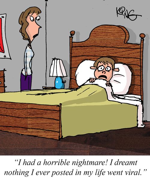"I had a horrible nightmare! I dreamt nothing I ever posted in my life went viral."