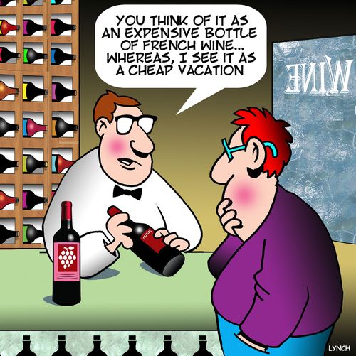 "You think of it as an expensive bottle of French wine... whereas, I see it as a cheap vacation."