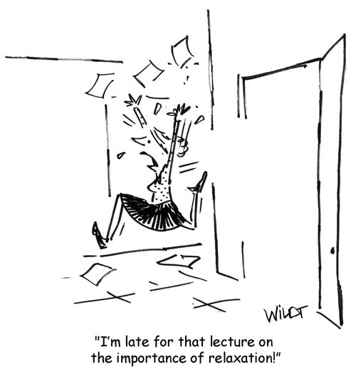 "I'm late for that lecture on the importance of relaxation!"
