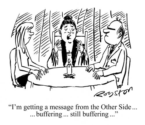 "I'm gettng a message from the Other Side ... buffering ... still buffering ..."