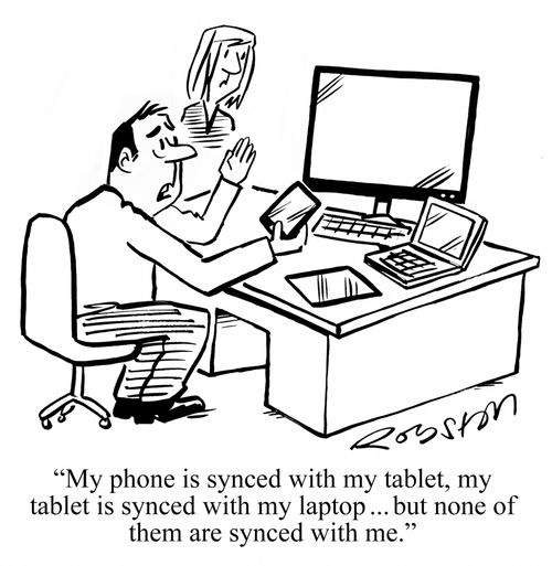My phone is synced with my tablet, my tablet is synced with my laptop ... but none of them are synced with me."