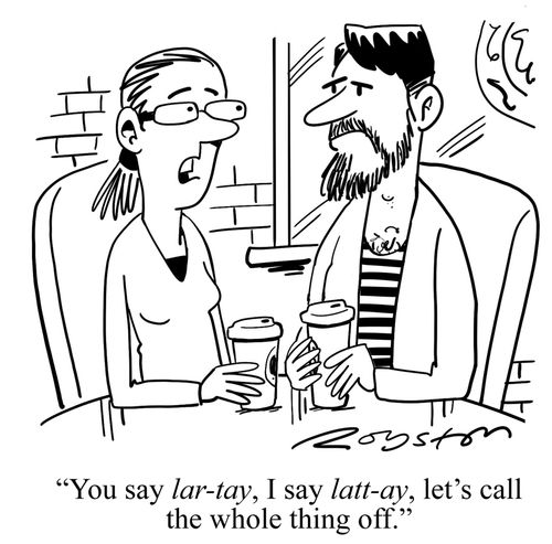 "You say lar-tay, I say latt-ay, let's call the whole thing off."