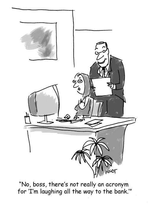 "No, boss, there's not really an acronym for "I'm laughing all the way to the bank."