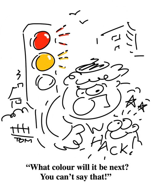 "What colour will it be next? You can't say that!"